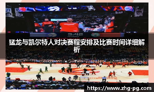 猛龙与凯尔特人对决赛程安排及比赛时间详细解析